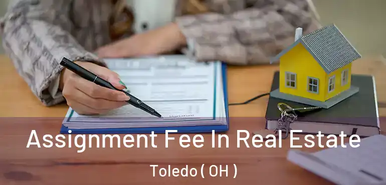  Assignment Fee In Real Estate Toledo ( OH )