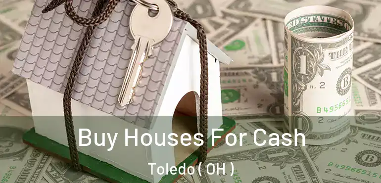  Buy Houses For Cash Toledo ( OH )