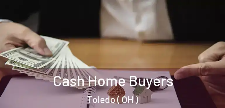  Cash Home Buyers Toledo ( OH )