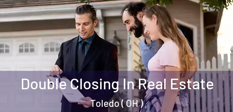  Double Closing In Real Estate Toledo ( OH )