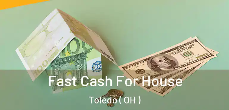  Fast Cash For House Toledo ( OH )