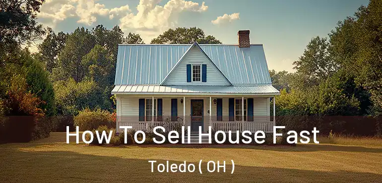  How To Sell House Fast Toledo ( OH )