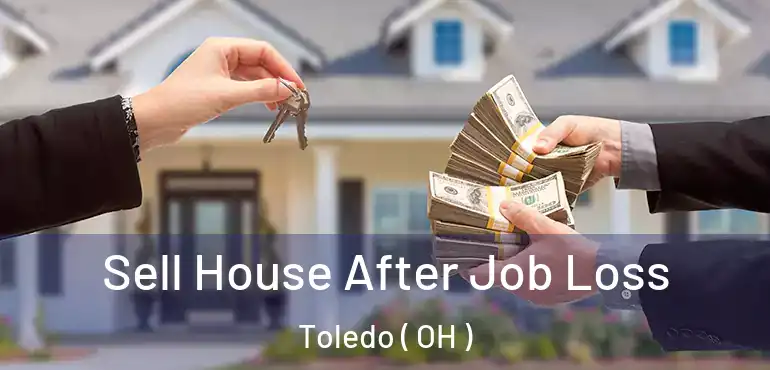  Sell House After Job Loss Toledo ( OH )