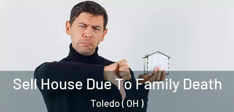  Sell House Due To Family Death Toledo ( OH )