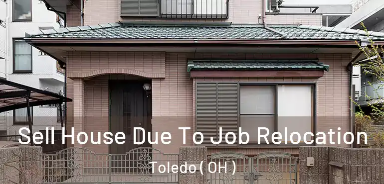  Sell House Due To Job Relocation Toledo ( OH )