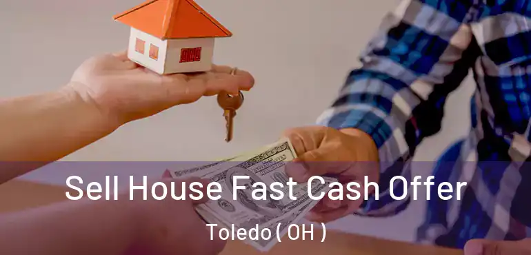  Sell House Fast Cash Offer Toledo ( OH )