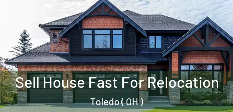  Sell House Fast For Relocation Toledo ( OH )