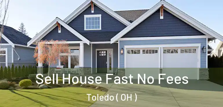 Sell House Fast No Fees Toledo ( OH )