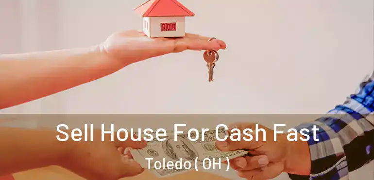  Sell House For Cash Fast Toledo ( OH )