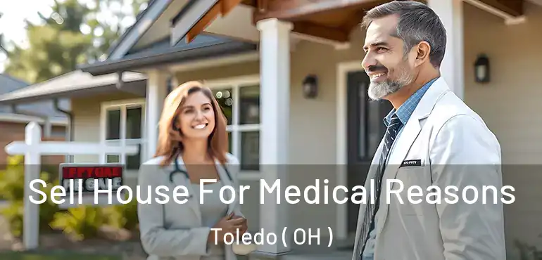  Sell House For Medical Reasons Toledo ( OH )