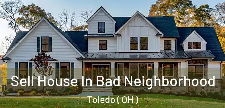  Sell House In Bad Neighborhood Toledo ( OH )