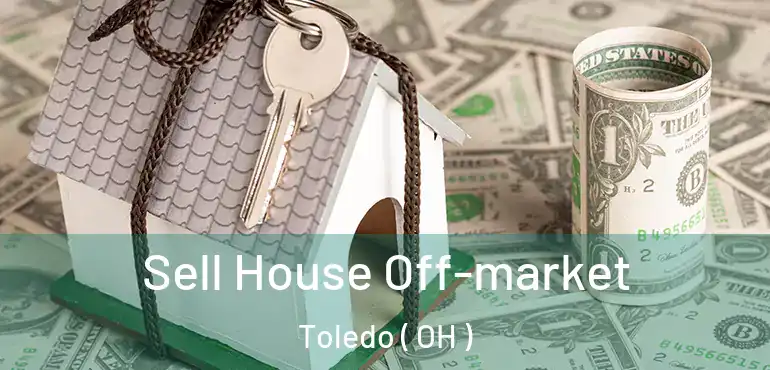  Sell House Off-market Toledo ( OH )