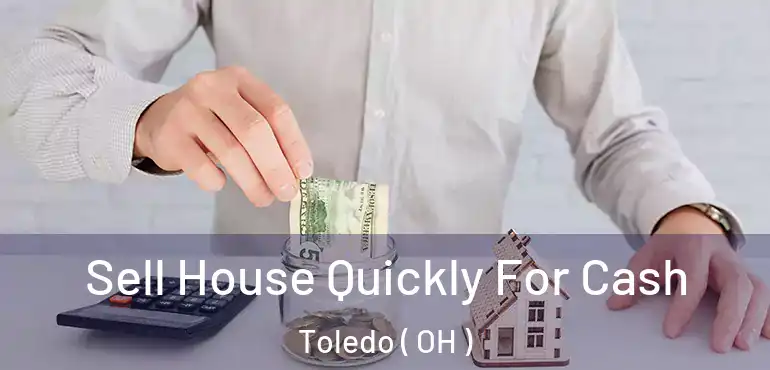  Sell House Quickly For Cash Toledo ( OH )