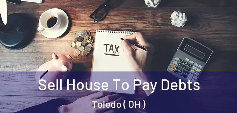  Sell House To Pay Debts Toledo ( OH )