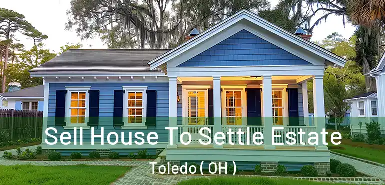  Sell House To Settle Estate Toledo ( OH )