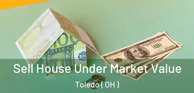  Sell House Under Market Value Toledo ( OH )