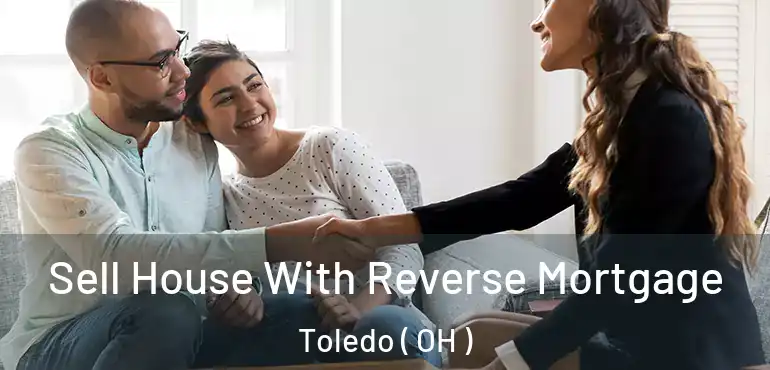  Sell House With Reverse Mortgage Toledo ( OH )