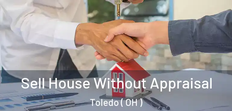 Sell House Without Appraisal Toledo ( OH )
