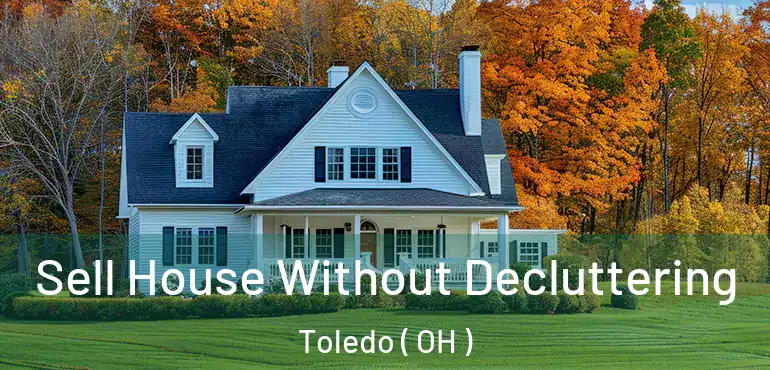  Sell House Without Decluttering Toledo ( OH )