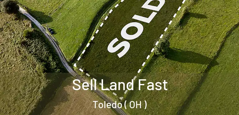  Sell Land Fast Toledo ( OH )